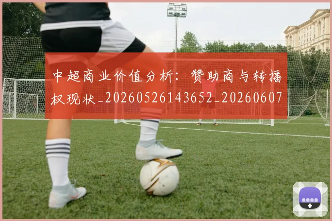 中超商业价值分析:赞助商与转播权现状_20260526143652_20260607160735