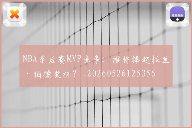 NBA季后赛MVP竞争：谁将捧起拉里·伯德奖杯？_20260526125356