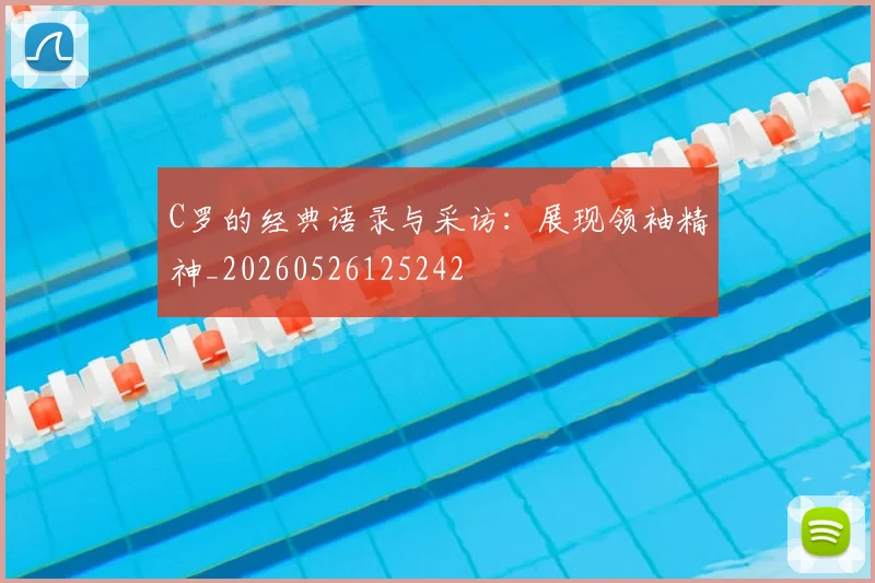 C罗的经典语录与采访:展现领袖精神_20260526125242