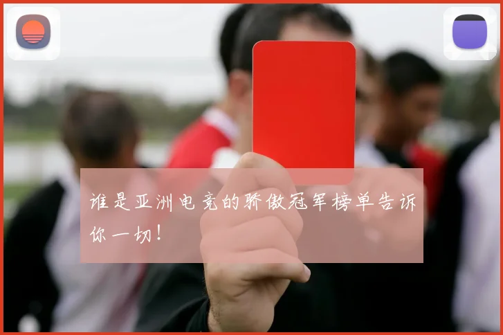 谁是亚洲电竞的骄傲冠军榜单告诉你一切！