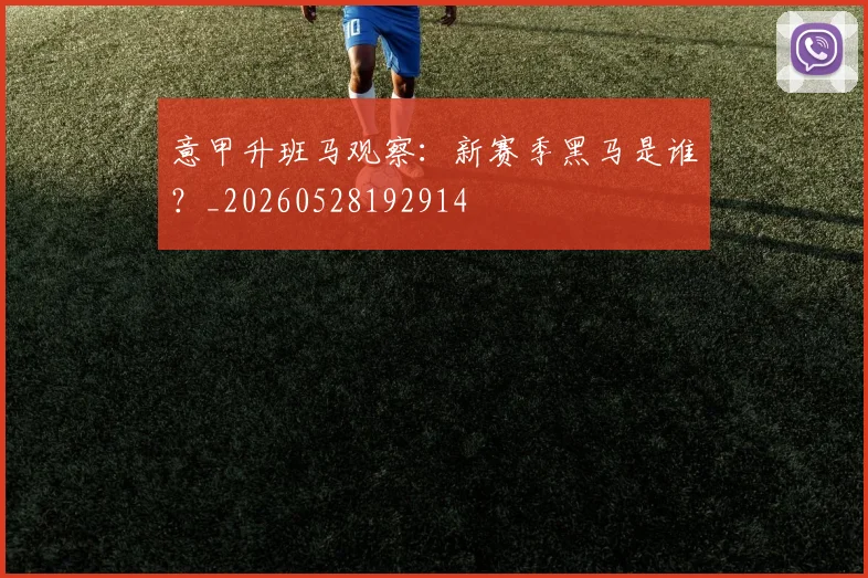 意甲升班马观察：新赛季黑马是谁？_20260528192914